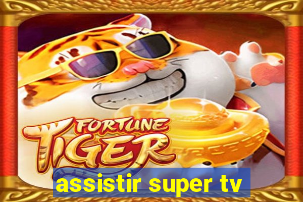 assistir super tv